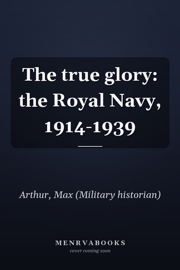 The true glory: the Royal Navy, 1914-1939