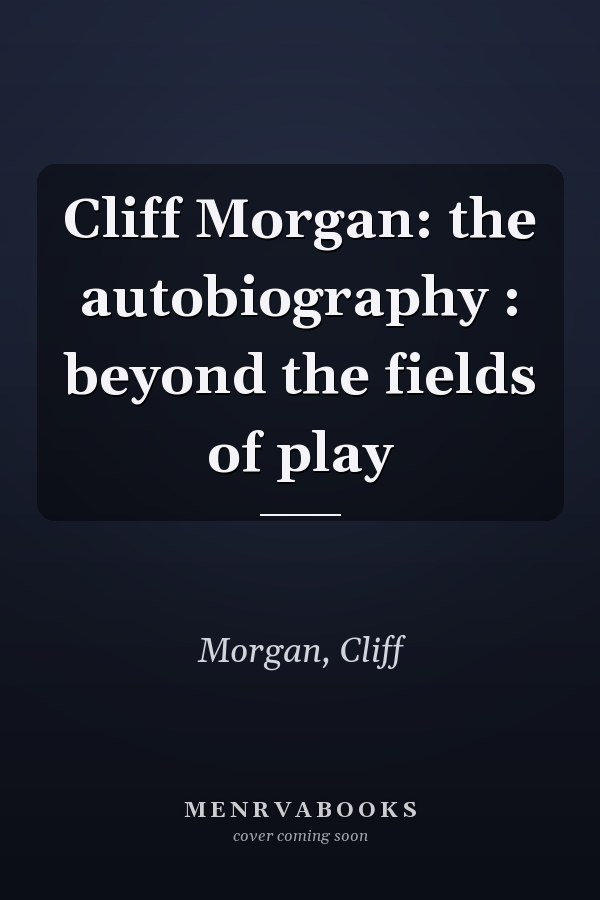 Cliff Morgan: the autobiography : beyond the fields of play