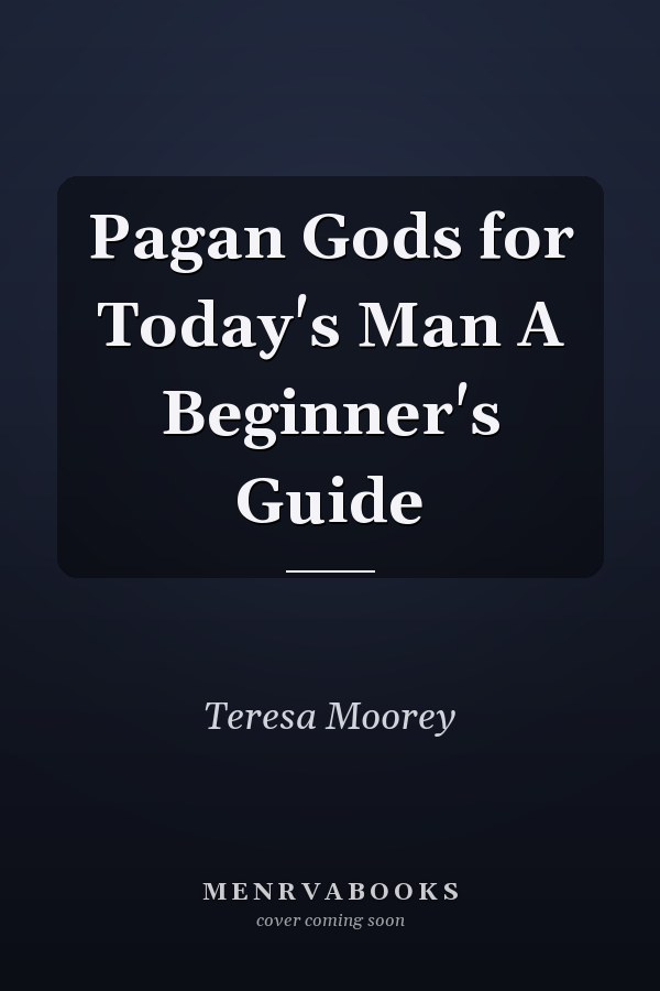 Pagan Gods for Today's Man A Beginner's Guide