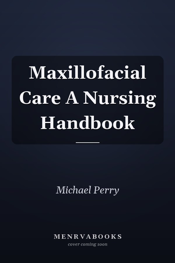 Maxillofacial Care A Nursing Handbook
