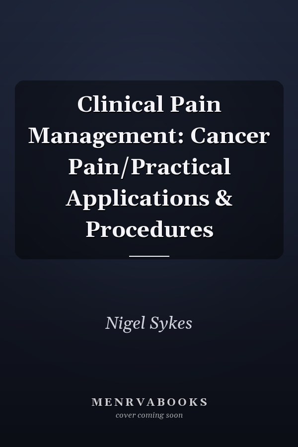 Clinical Pain Management: Cancer Pain/Practical Applications & Procedures