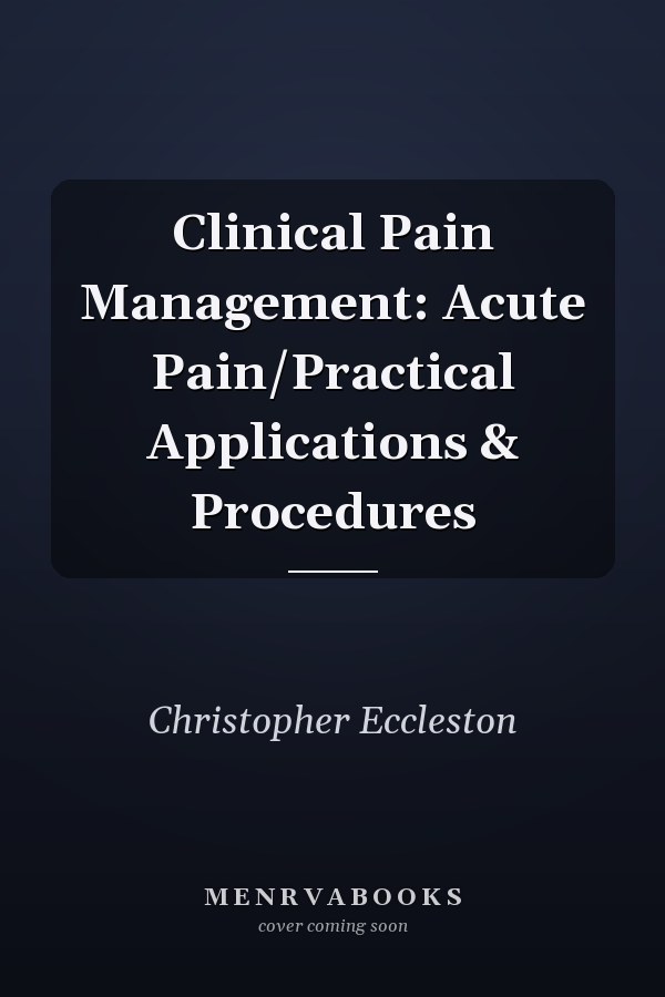 Clinical Pain Management: Acute Pain/Practical Applications & Procedures