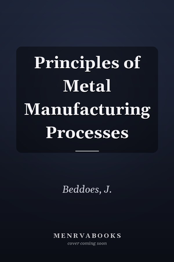Principles of Metal Manufacturing Processes