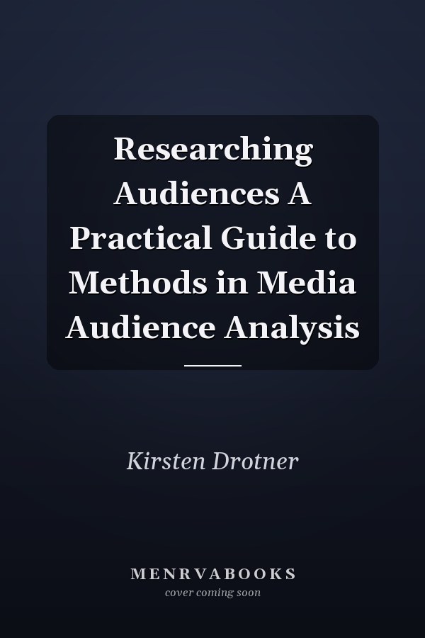 Researching Audiences A Practical Guide to Methods in Media Audience Analysis