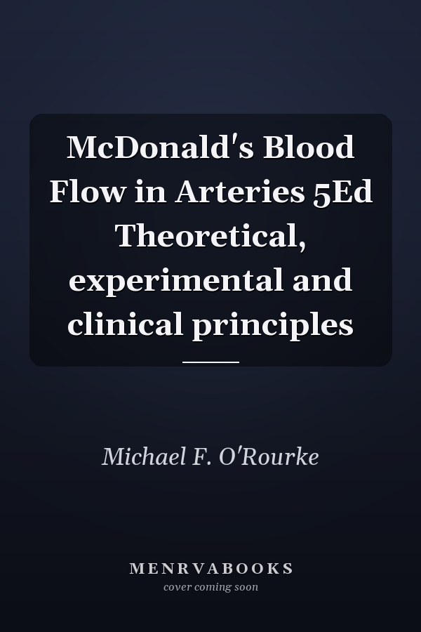 McDonald's Blood Flow in Arteries 5Ed Theoretical, experimental and clinical principles
