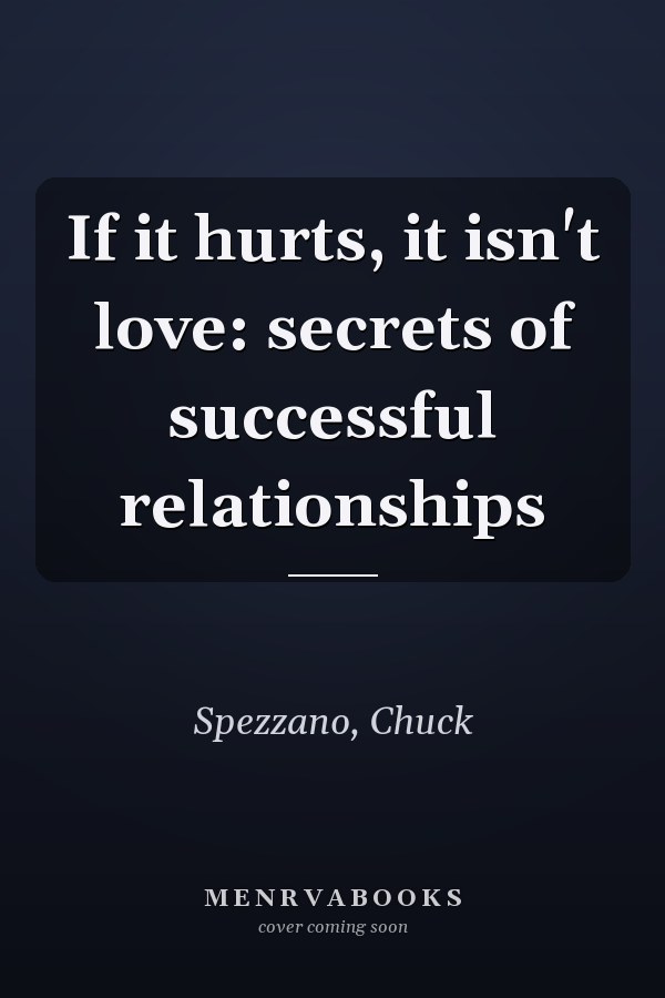 If it hurts, it isn't love: secrets of successful relationships