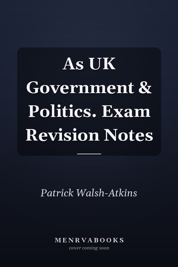 As UK Government & Politics. Exam Revision Notes