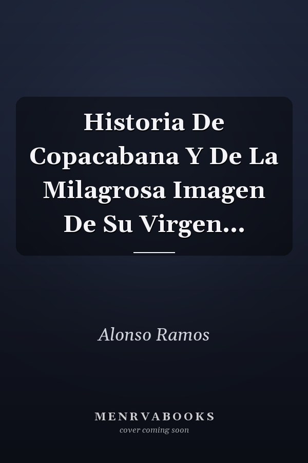 Historia De Copacabana Y De La Milagrosa Imagen De Su Virgen...