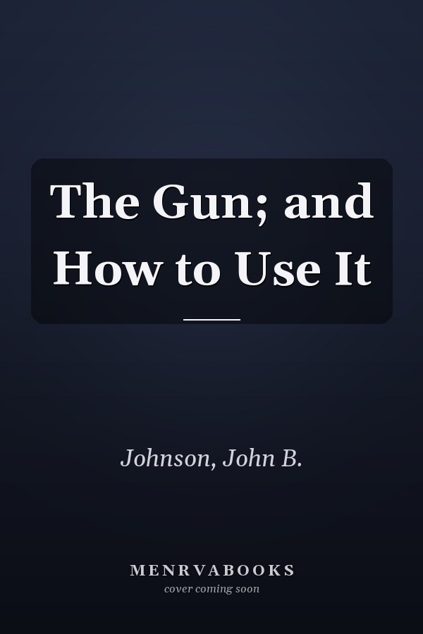 The Gun; and How to Use It