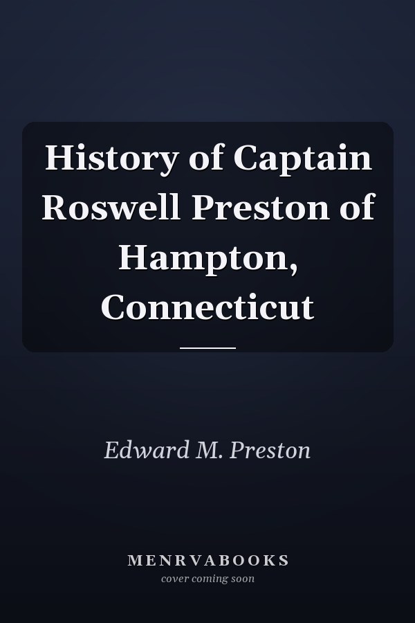 History of Captain Roswell Preston of Hampton, Connecticut