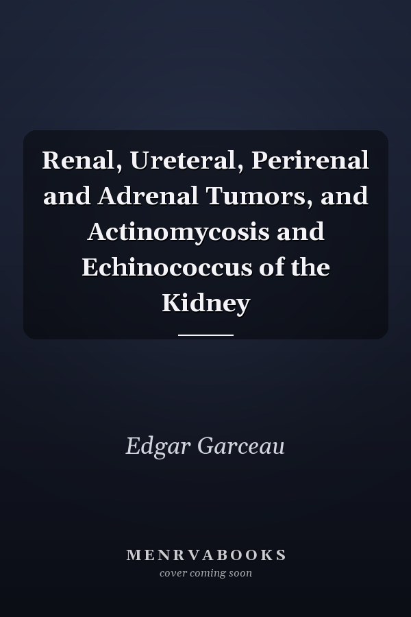 Renal, Ureteral, Perirenal and Adrenal Tumors, and Actinomycosis and Echinococcus of the Kidney