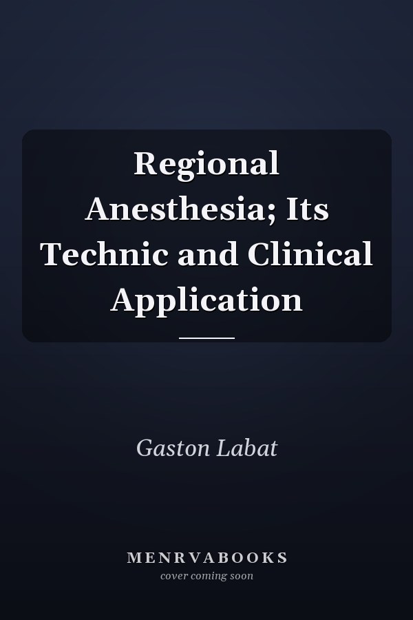 Regional Anesthesia; Its Technic and Clinical Application