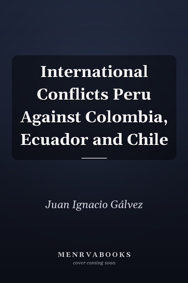 International Conflicts Peru Against Colombia, Ecuador and Chile