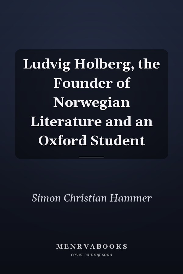 Ludvig Holberg, the Founder of Norwegian Literature and an Oxford Student