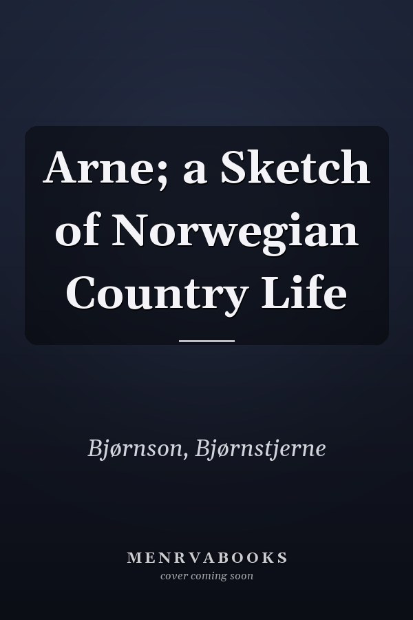 Arne; a Sketch of Norwegian Country Life