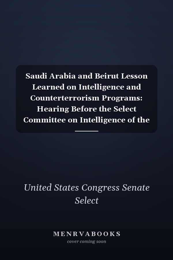 Saudi Arabia and Beirut Lesson Learned on Intelligence and Counterterrorism Programs: Hearing Before the Select Committee on Intelligence of the United States Senate, One Hundred Fourth Congress, Second Session ... Tuesday, July 9, 1995