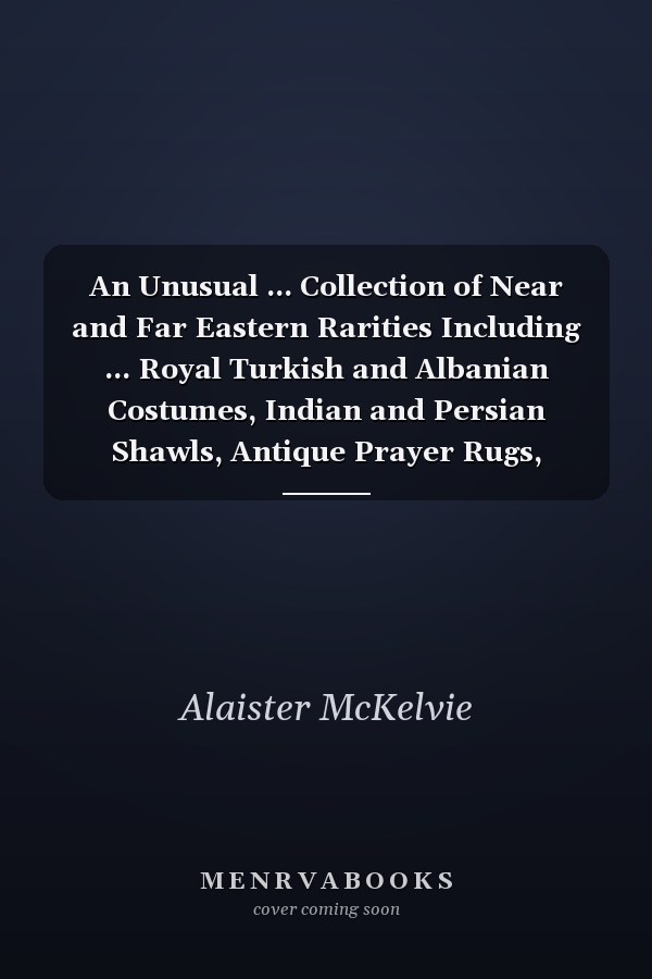 An Unusual ... Collection of Near and Far Eastern Rarities Including ... Royal Turkish and Albanian Costumes, Indian and Persian Shawls, Antique Prayer Rugs, Oriental Potteries, Jewelry and Jewelled Weapons, Ecclesiastical Vestments and