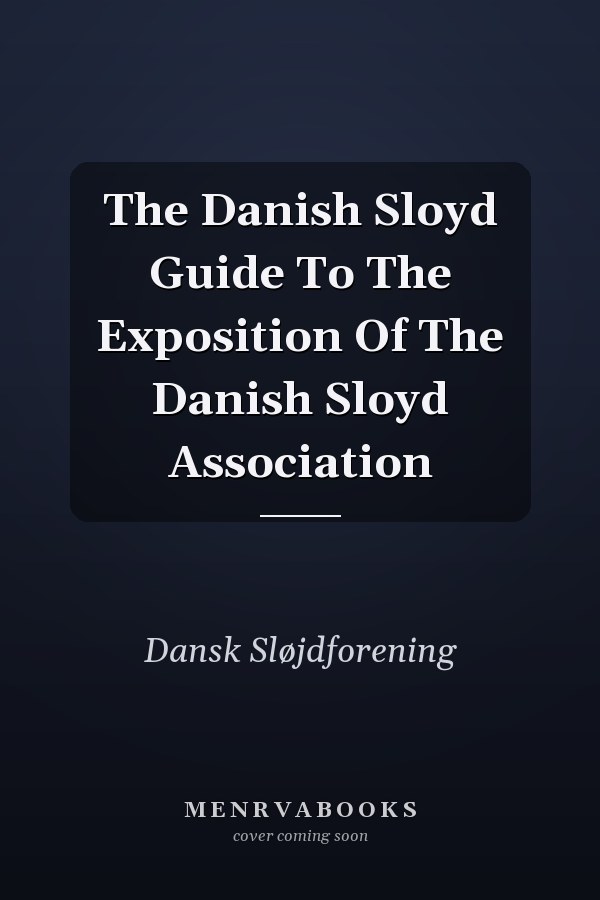 The Danish Sloyd Guide To The Exposition Of The Danish Sloyd Association