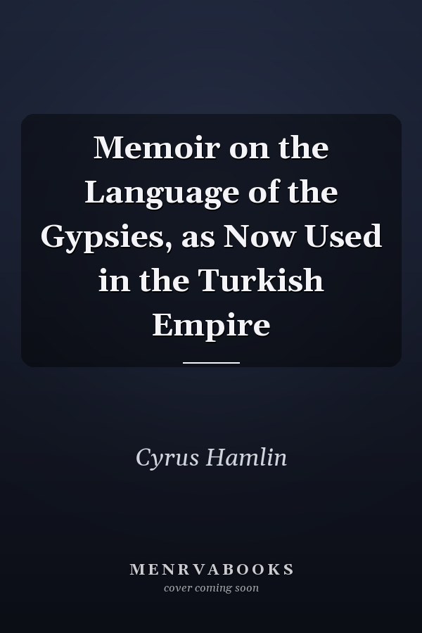 Memoir on the Language of the Gypsies, as Now Used in the Turkish Empire