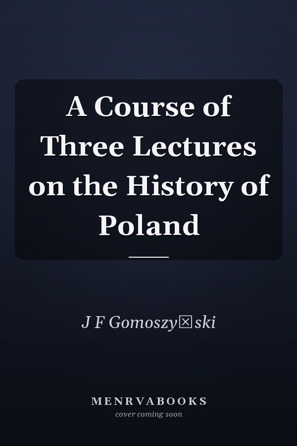 A Course of Three Lectures on the History of Poland