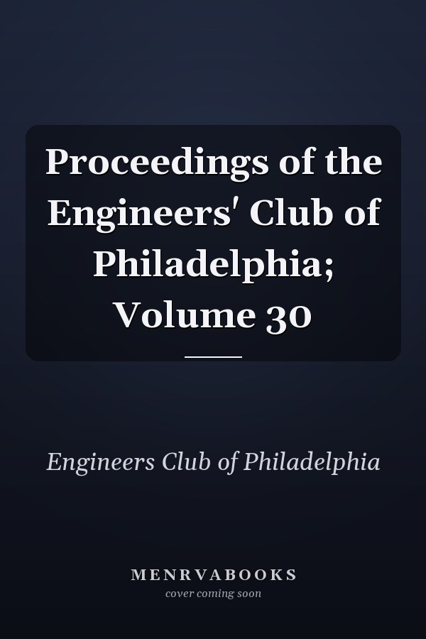 Proceedings of the Engineers' Club of Philadelphia; Volume 30