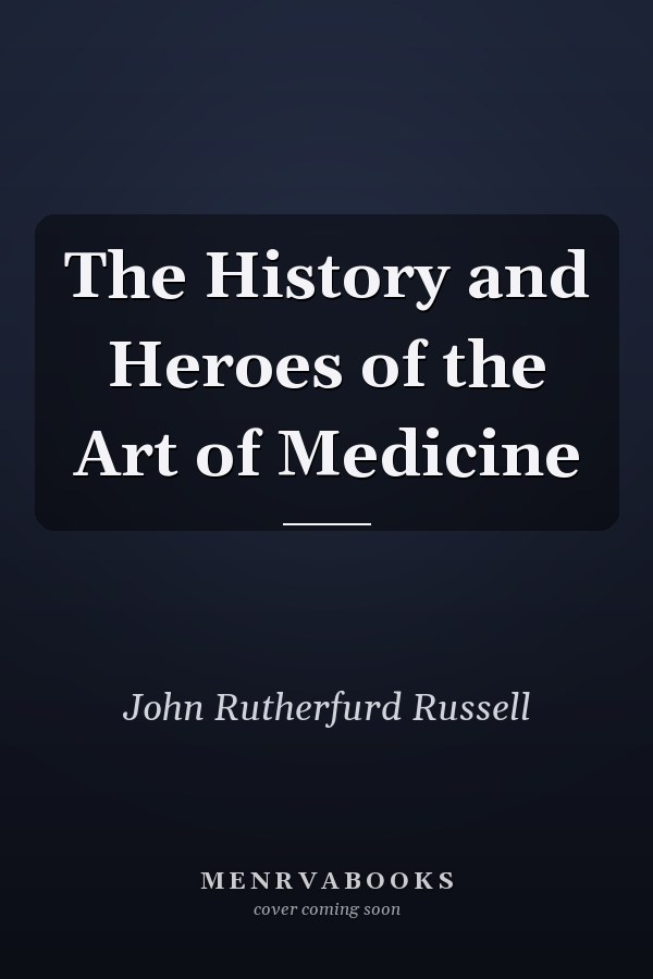 The History and Heroes of the Art of Medicine