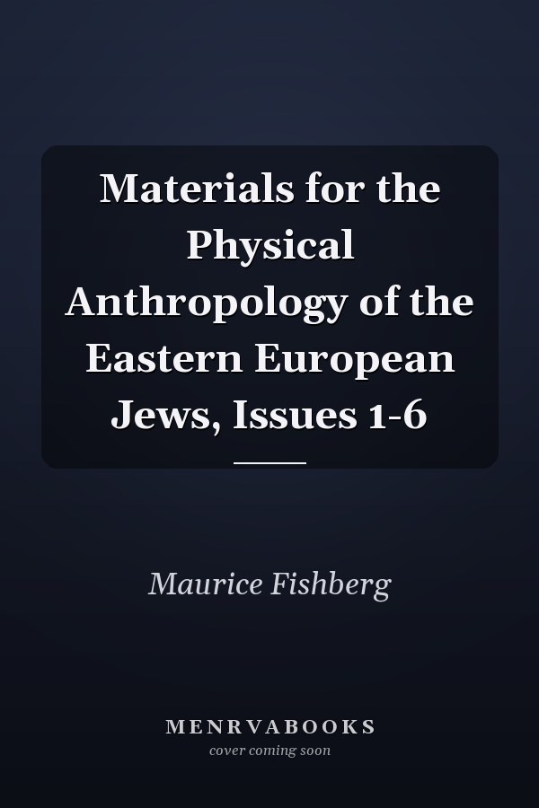 Materials for the Physical Anthropology of the Eastern European Jews, Issues 1-6
