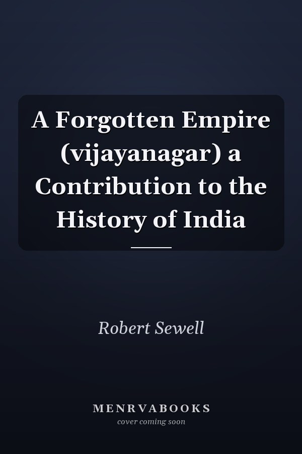 A Forgotten Empire (vijayanagar) a Contribution to the History of India