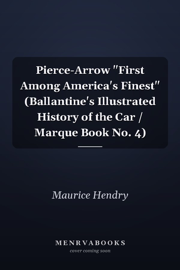 Pierce-Arrow "First Among America's Finest" (Ballantine's Illustrated History of the Car / Marque Book No. 4)