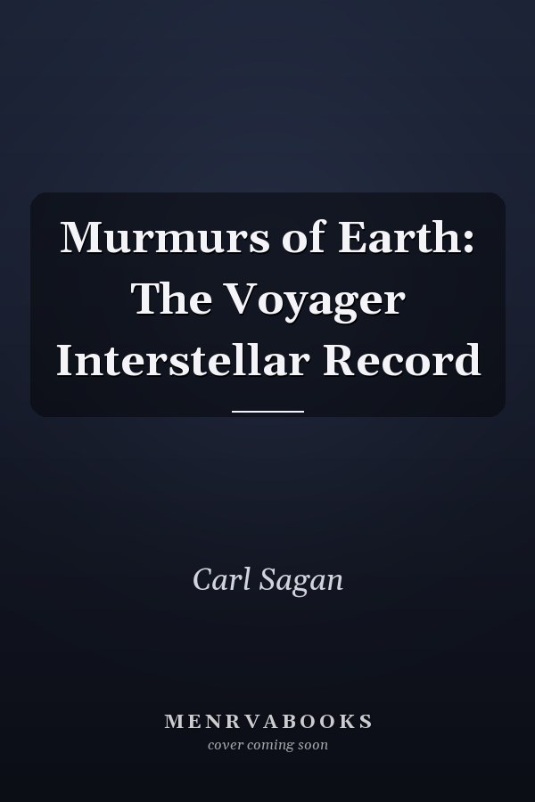 Murmurs of Earth: The Voyager Interstellar Record