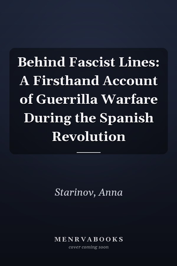 Behind Fascist Lines: A Firsthand Account of Guerrilla Warfare During the Spanish Revolution