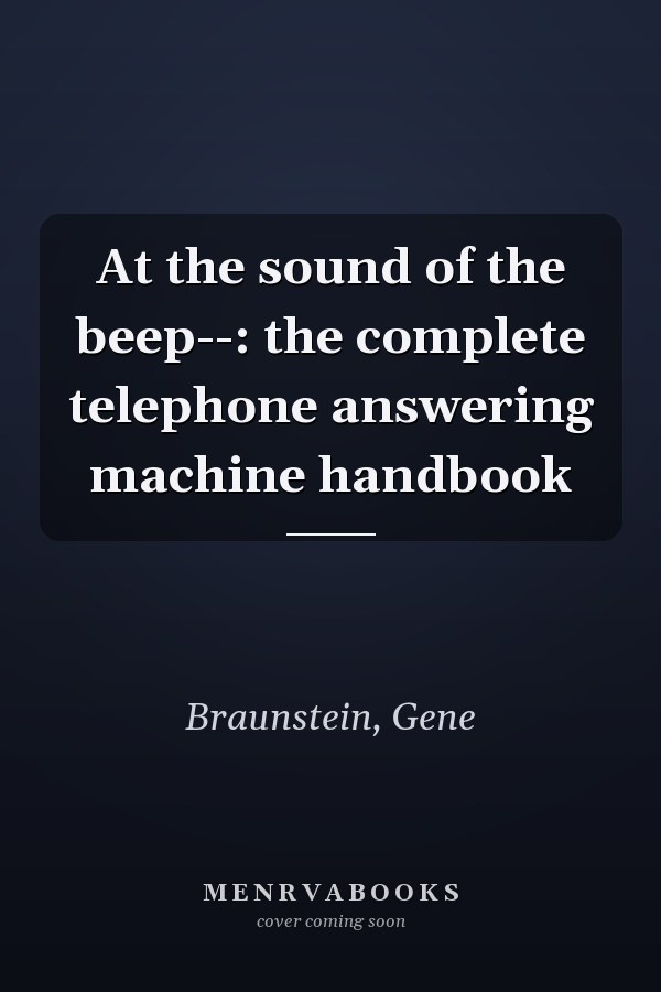 At the sound of the beep--: the complete telephone answering machine handbook