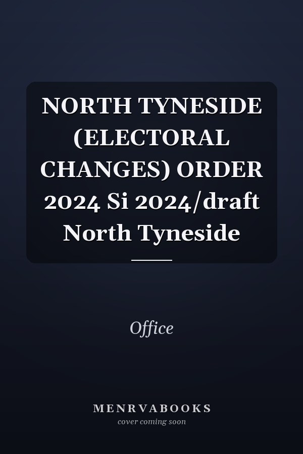 NORTH TYNESIDE (ELECTORAL CHANGES) ORDER 2024 Si 2024/draft North Tyneside