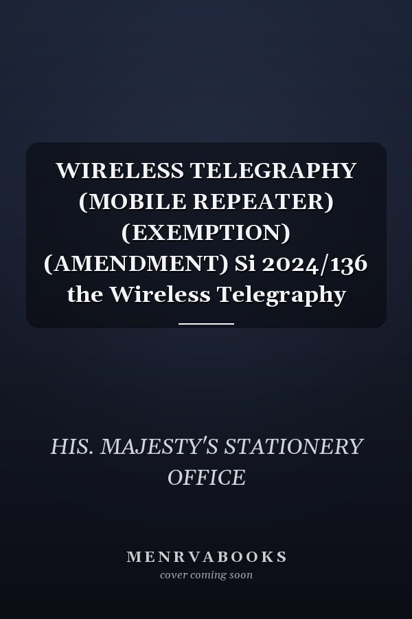 WIRELESS TELEGRAPHY (MOBILE REPEATER) (EXEMPTION) (AMENDMENT) Si 2024/136 the Wireless Telegraphy