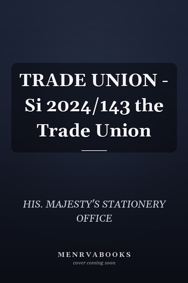 TRADE UNION - Si 2024/143 the Trade Union