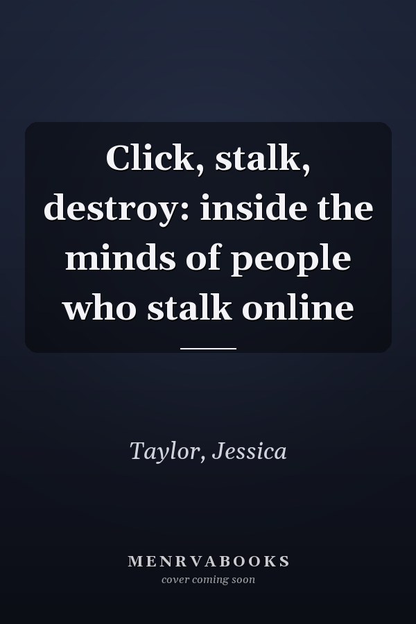 Click, stalk, destroy: inside the minds of people who stalk online