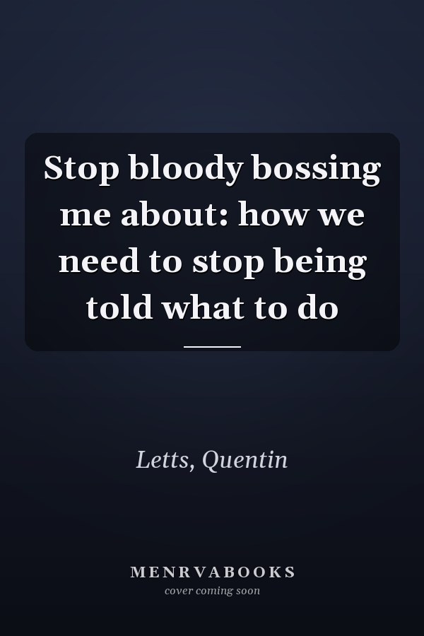 Stop bloody bossing me about: how we need to stop being told what to do