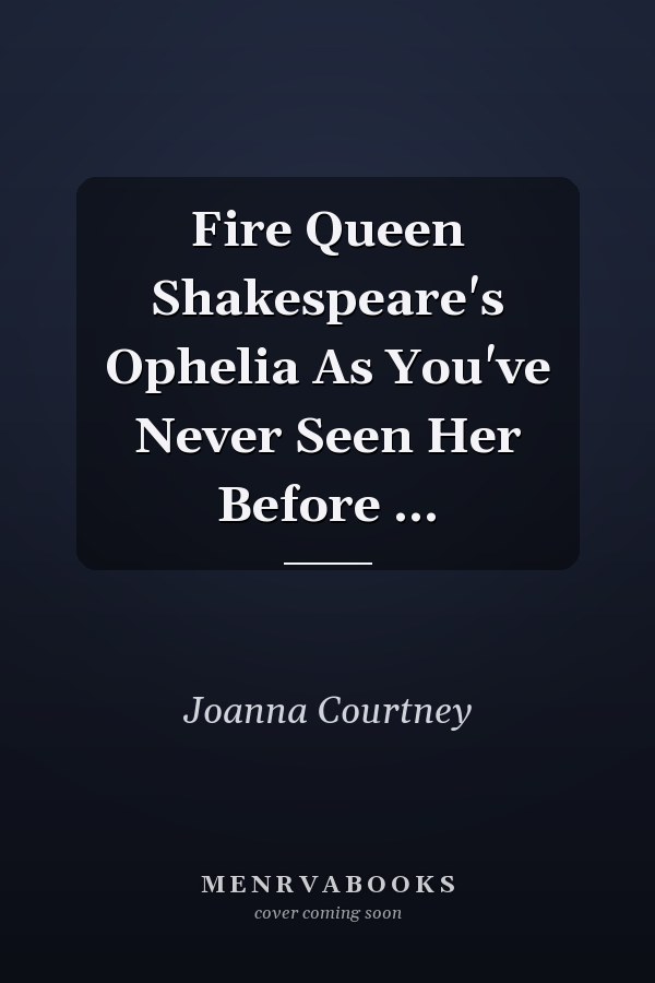 Fire Queen Shakespeare's Ophelia As You've Never Seen Her Before ...