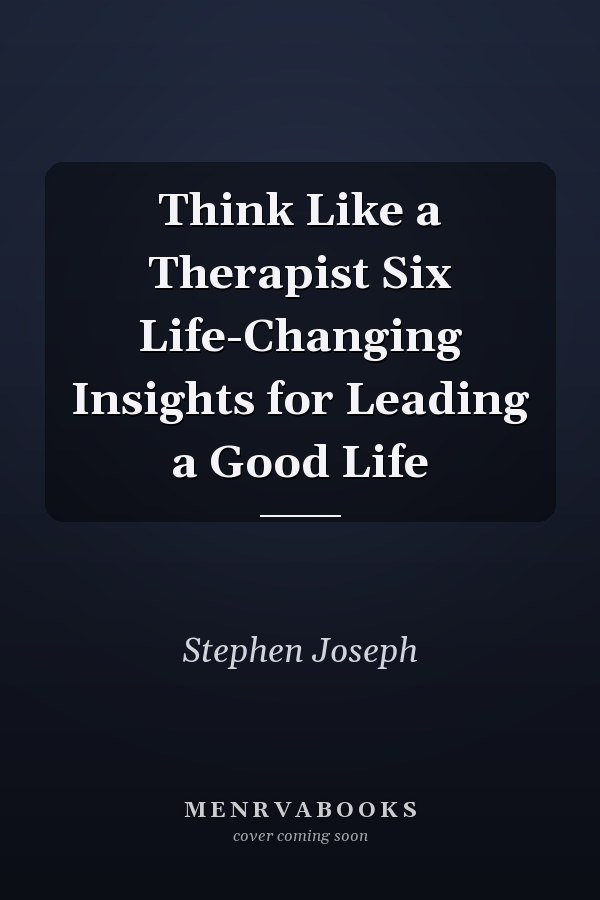 Think Like a Therapist Six Life-Changing Insights for Leading a Good Life