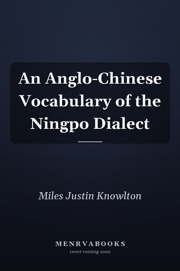 An Anglo-Chinese Vocabulary of the Ningpo Dialect