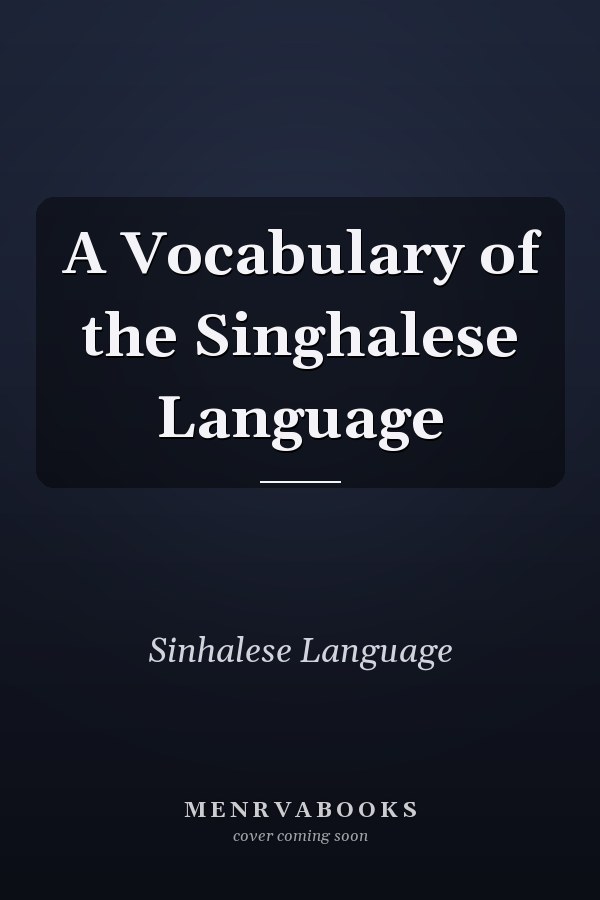 A Vocabulary of the Singhalese Language