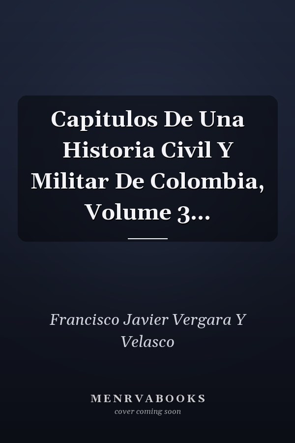 Capitulos De Una Historia Civil Y Militar De Colombia, Volume 3...