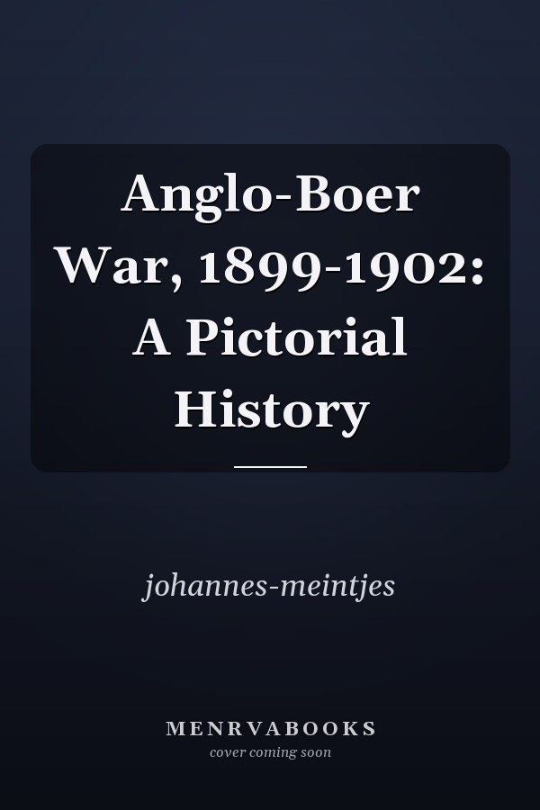 Anglo-Boer War, 1899-1902: A Pictorial History