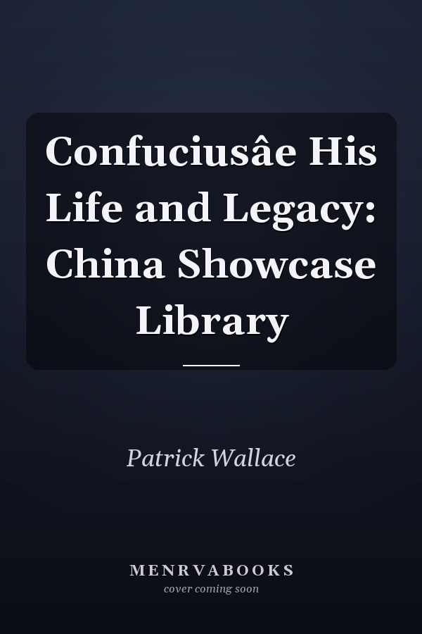 Confuciusâe His Life and Legacy: China Showcase Library