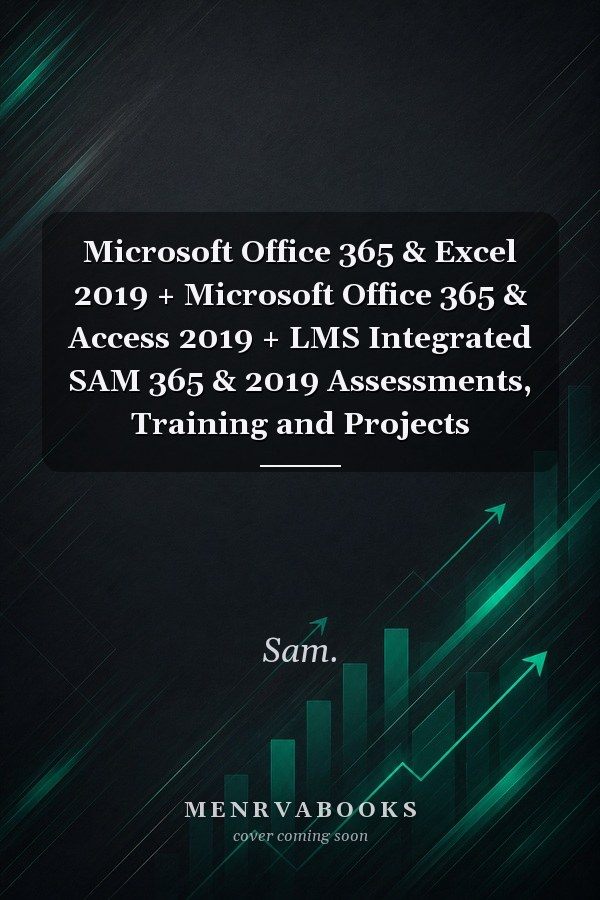 Microsoft Office 365 & Excel 2019 + Microsoft Office 365 & Access 2019 + LMS Integrated SAM 365 & 2019 Assessments, Training and Projects