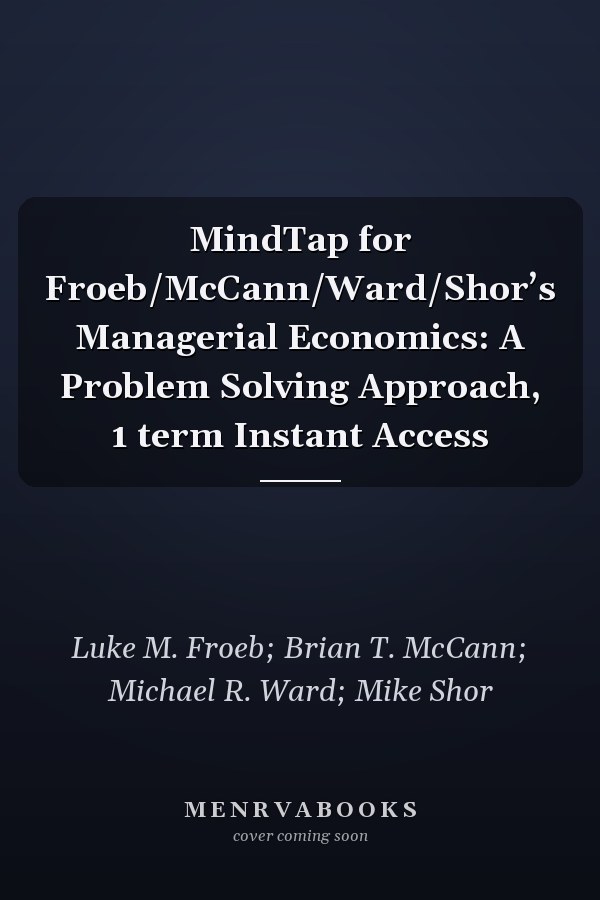 MindTap for Froeb/McCann/Ward/Shor’s Managerial Economics: A Problem Solving Approach, 1 term Instant Access