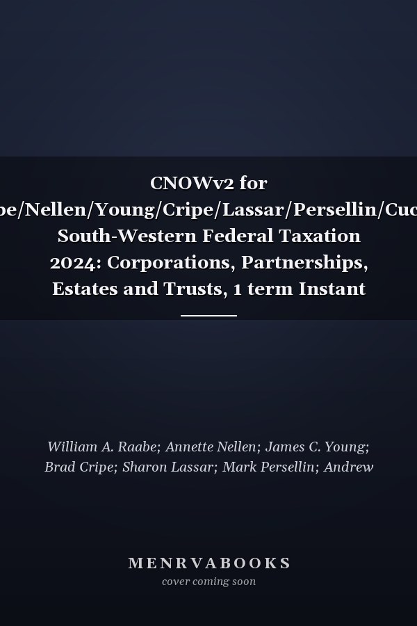 CNOWv2 for Raabe/Nellen/Young/Cripe/Lassar/Persellin/Cuccia’s South-Western Federal Taxation 2024: Corporations, Partnerships, Estates and Trusts, 1 term Instant Access