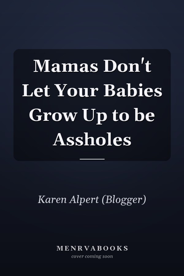 Mamas Don't Let Your Babies Grow Up to be Assholes