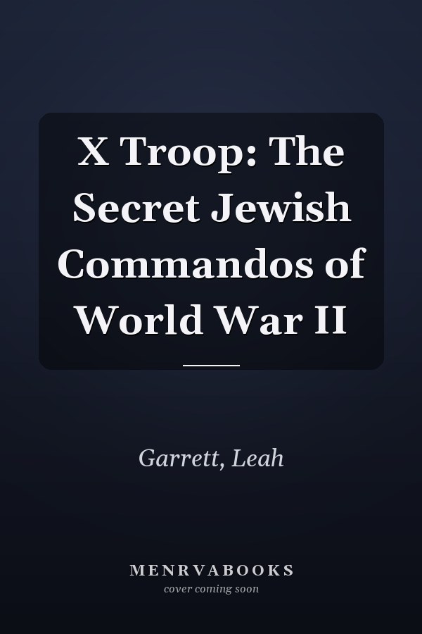 X Troop: The Secret Jewish Commandos of World War II