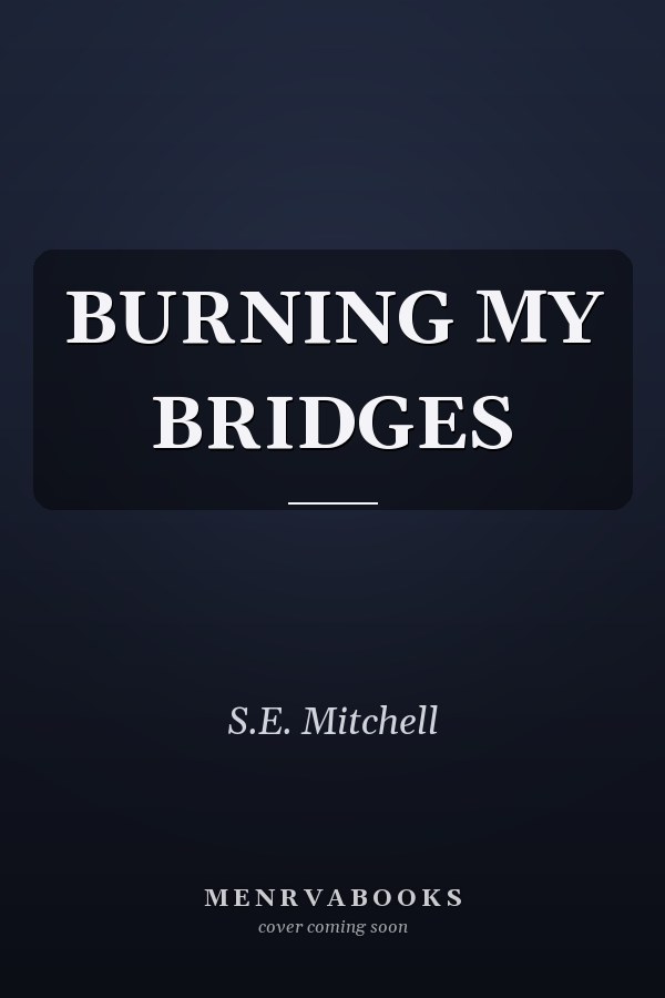 BURNING MY BRIDGES